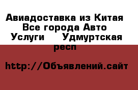 Авиадоставка из Китая - Все города Авто » Услуги   . Удмуртская респ.